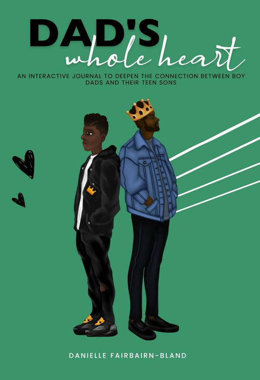 Dad’s Whole Heart: An Interactive Journal to Deepen the Connection Between Boy Dads and Their Teen Sons.